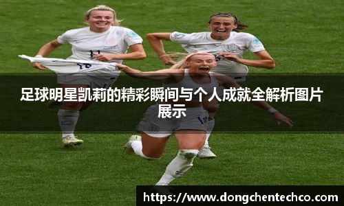 足球明星凯莉的精彩瞬间与个人成就全解析图片展示